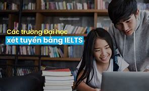 Các Trường Xét Tuyển Điểm Ielts